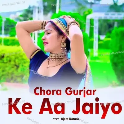 Chora Gurjar Ke Aa Jaiyo - Ajeet Katara album cover 