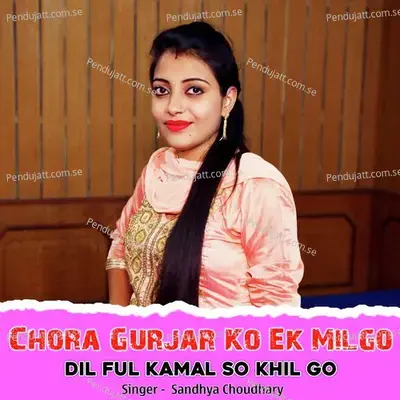 Chora Gurjar Ko Ek Milgo Dil Ful Kamal So Khil Go - Sandhya Choudhary