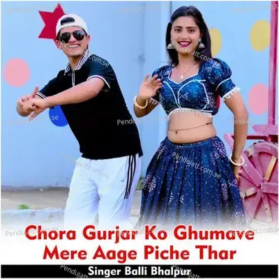 Chora Gurjar Ko Ghumave Mere Aage Piche Thar - Balli Bhalpur album cover 