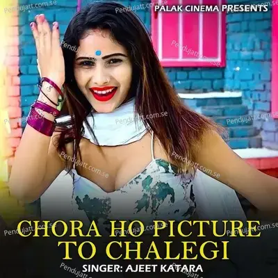 Chora Ho Picture To Chalegi - Ajeet Katara