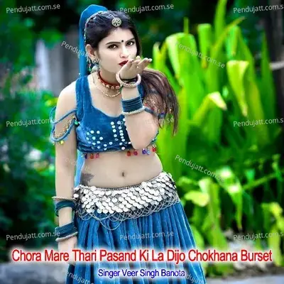 Chora Mare Thari Pasand Ki La Dijo Chokhana Burset - Veer Singh banota
