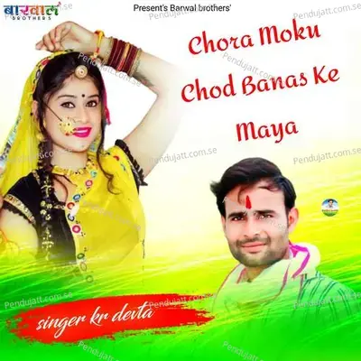 Chora Moku Chod Banas Ke Maya - KR Devta