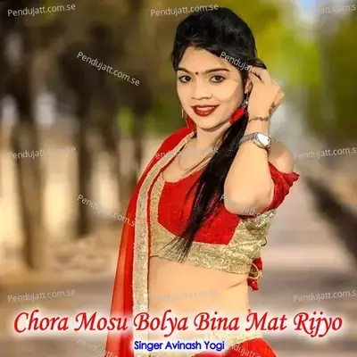 Chora Mosu Bolya Bina Mat Rijyo - Avinash Yogi