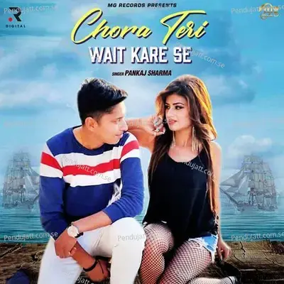 Chora Teri Wait Kare Se - Pankaj Sharma album cover 