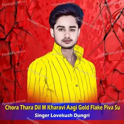 Chora Thara Dil M Kharavi Aagi Gold Flake Piva Su - Lovekush Dungri