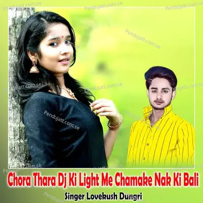 Chora Thara Dj Ki Light Me Chamake Nak Ki Bali - Lovekush Dungri album cover 