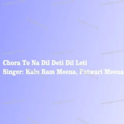 Chora To Na Dil Deti Dil Leti - Kalu Ram Meena album cover 