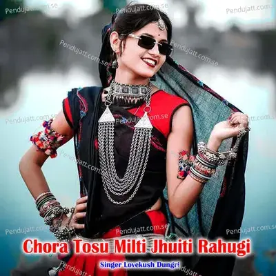 Chora Tosu Milti Jhuiti Rahugi - Lovekush Dungri