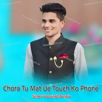 Chora Tu Mat De Touch Ko Phone - Veersingh Banota album cover 