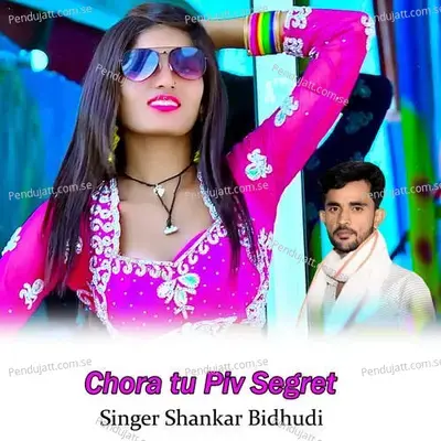 Chora Tu Piv Segret - Shankar Bidhudi