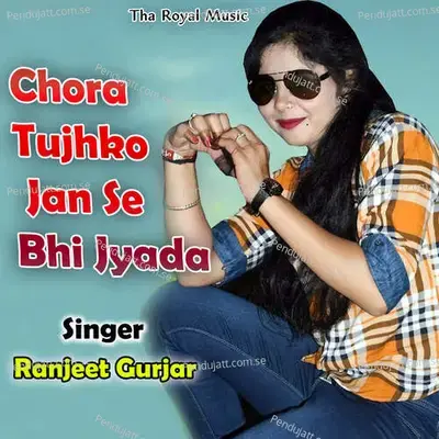 Chora Tujhko Jan Se Bhi Jyada - Ranjeet Gurjar album cover 