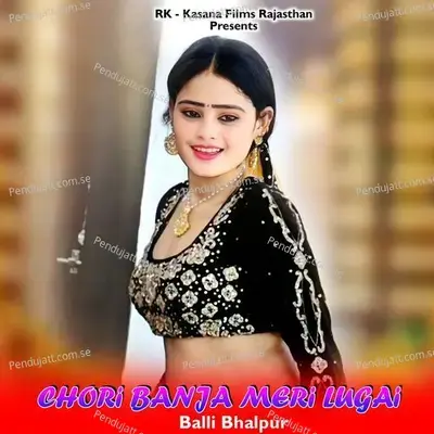 Chori Banja Meri Lugai - Balli Bhalpur