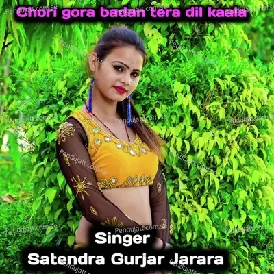 Chori Gora Badan Tera Dil Kala - Satendra Gurjar Jarara