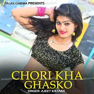 Chori Kha Ghasko - Ajeet Katara