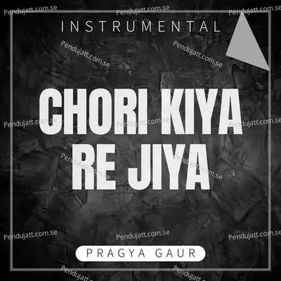 Chori Kiya Re Jiya - Pragya Gaur album cover 