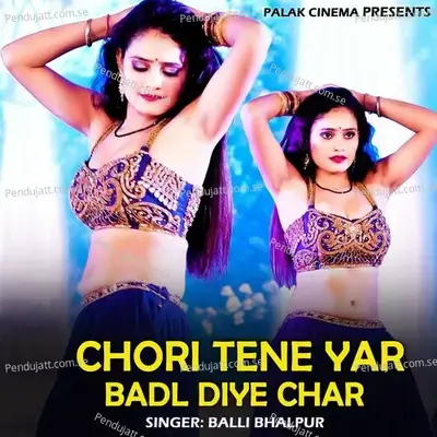 Chori Tene Yar Badl Diye Char - Balli Bhalpur