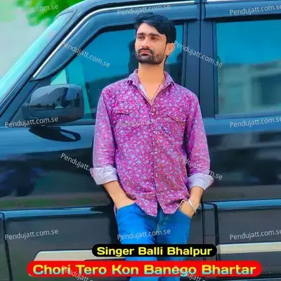 Chori Tero Kon Banego Bhartar - Balli Bhalpur