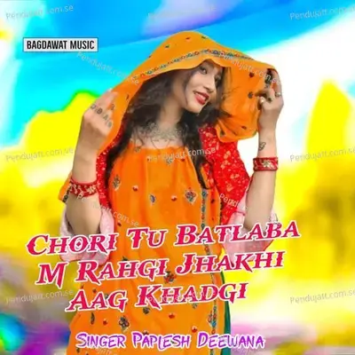 Chori Tu Batlaba M Rahgi Jhakhi Aag Khadgi - Paplesh deewana