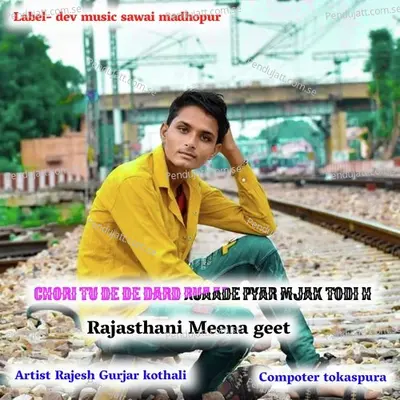 Chori Tu De De Dard Ruaade Pyar Mjak Todi H - RAJESH GURJAR KOTHALI album cover 