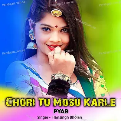 Chori Tu Mosu Karle Pyar - Harisingh dholan