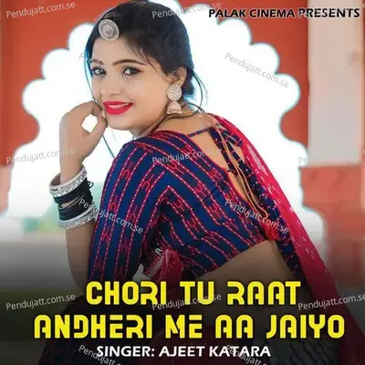 Chori Tu Raat Andheri Me Aa Jaiyo - Ajeet Katara
