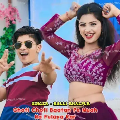 Choti Choti Baatan Pe Muah Na Fulaya Kar - Balli Bhalpur album cover 