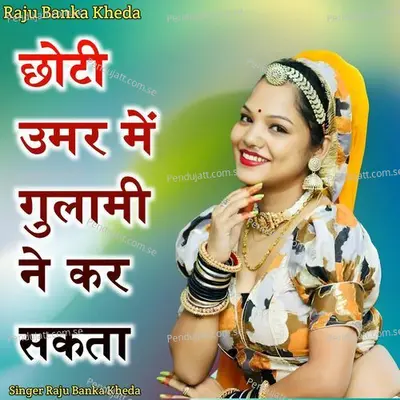 Choti Umar Me Gulami Ne Kar Sakta - Raju Banka Kheda album cover 