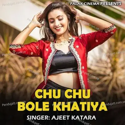 Chu Chu Bole Khatiya - Ajeet Katara