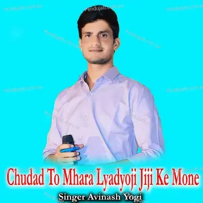 Chudad To Mhara Lyadyoji Jiji Ke Mone - Avinash Yogi