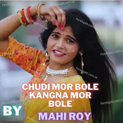 Chudi Mor Bole Kangna Mor Bole - Mahi Roy album cover 