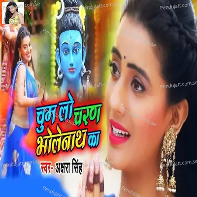 Chum Lo Charan Bhole Nath Ka - Akshara Singh album cover 
