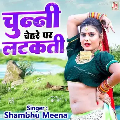 Chunni Chehara Pe Latkadi - Shambhu Meena album cover 