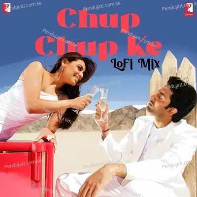 Chup Chup Ke - Lofi Mix - Shankar-Ehsaan-Loy