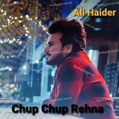 Chup Chup Rehna - Ali Haider