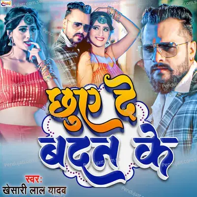 Chuye De Badan Ke - Khesari Lal Yadav album cover 