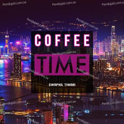 Coffee Time - Swapnil Tiwari