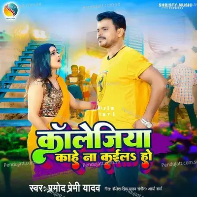 Collegiya Kahe Na Kaila Ho - Pramod Premi Yadav