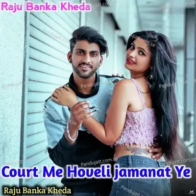 Court Me Hoveli Jamanat Ye - Raju Banka Kheda