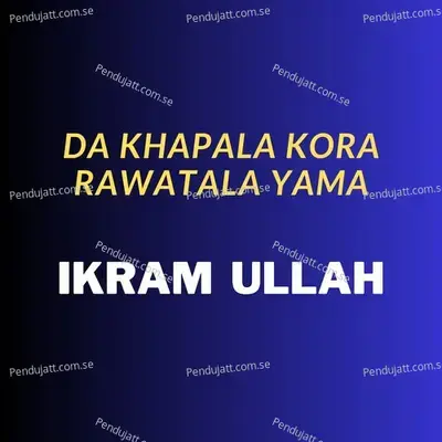 Da Khapala Kora Rawatala Yama - IKRAM ULLAH album cover 