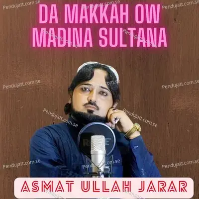 Da Makkah Ow Madina Sultana - ASMAT ULLAH JARAR album cover 