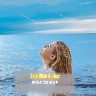 Da Zhami Shpi Sakhti Di - Said Ullah Gurbaz cover album