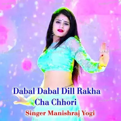 Dabal Dabal Dill Rakha Cha Chhori - Manishraj yogi album cover 