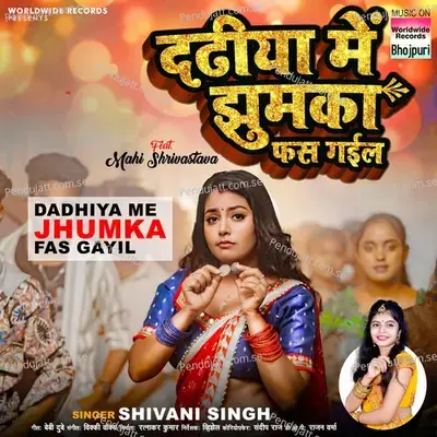 Dadhiya Me Jhumka Fas Gayil - Shivani Singh