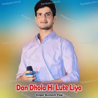 Dan Dhola Hi Lute Liyo - Avinash Yogi album cover 