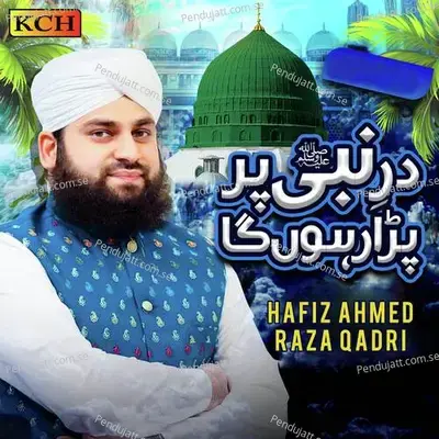 Dar-E-Nabi Per Para Rahoon Ga - Hafiz Ahmed Raza Qadri