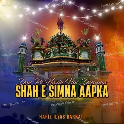 Dar Pe Hazir Hai Deewana Shahe Simna Aapka - Hafiz Ilyas Barkati album cover 