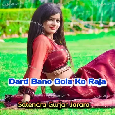 Dard Bano Gola Ko Raja - Satendra Gurjar Jarara