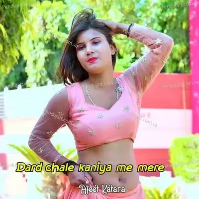 Dard Chale Kaniya Me Mere - Ajeet Katara