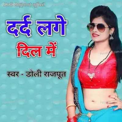 Dard Lage Dil Me - Doli Rajpoot