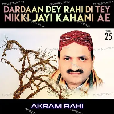 Dardaan Dey Rahi Di Tey Nikki Jayi Kahani Ae  Vol  25 - Akram Rahi cover album